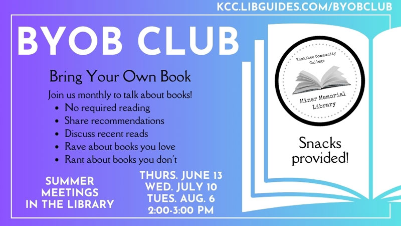 BYOB Club - Bring Your Own Book - Join us monthly to talk about books! No required reading • Share recommendations • Discuss recent reads • Rave about books you love • Rant about books you don't - Summer meetings in the library - Thurs. June 13, Wed. July 10, Tues. Aug. 6, 2:00 - 3:00 PM - Snacks provided.