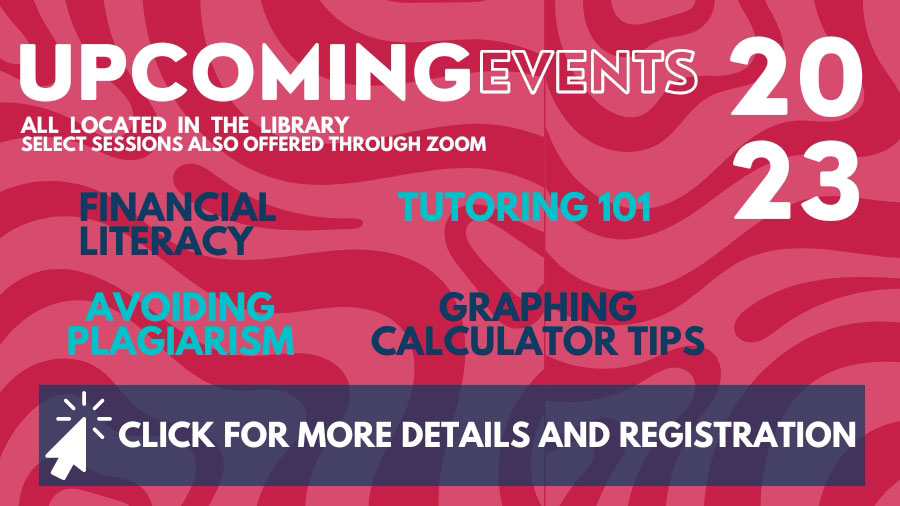 Banner of Upcoming Events including Financial Literacy, Tutoring 101, Avoiding Plagiarism, & Graphing Calculator Tips, all located in the library with select sessions also offered through zoom.